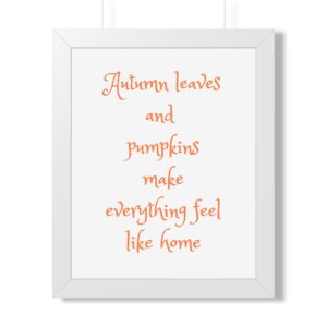Framed Poster — "Autumn leaves and pumpkins make everything feel like home" | Fall Home Decor