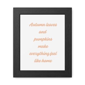 Framed Poster — "Autumn leaves and pumpkins make everything feel like home" Fall Wall Art